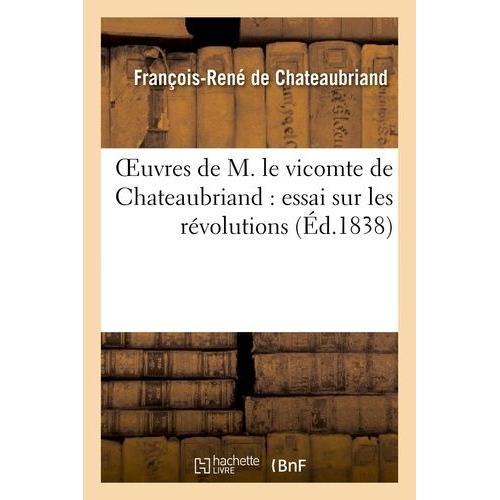 Oeuvres De M. Le Vicomte De Chateaubriand : Essai Sur Les Révolutions on Productcaster.