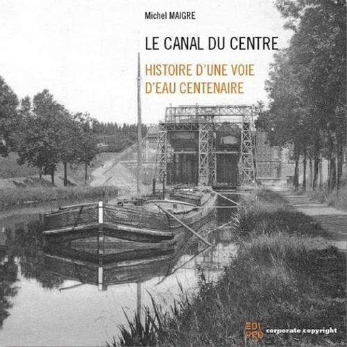 Le Canal Du Centre - Histoire D'une Voie D'eau Centenaire on Productcaster.