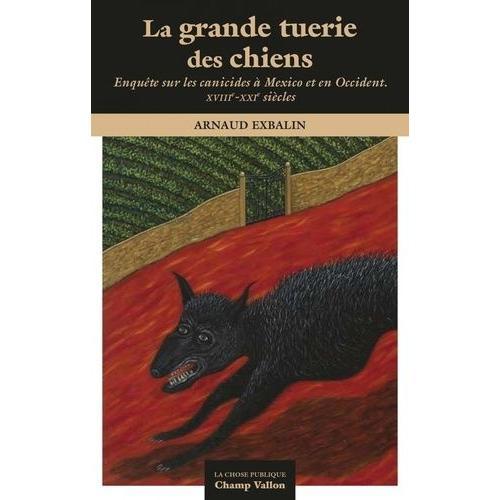 La Grande Tuerie Des Chiens - Mexico En Occident Xviiie-Xxie Siècle on Productcaster.