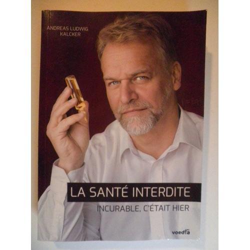 La Santé Interdite;Incurable,C'était Hier;Par: Andreas Ludwig Kalck... on Productcaster.