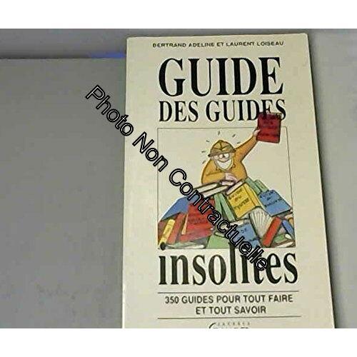 Guide Des Guides Insolites : 350 Guides Pour Tout Faire Et Tout Sav... on Productcaster.