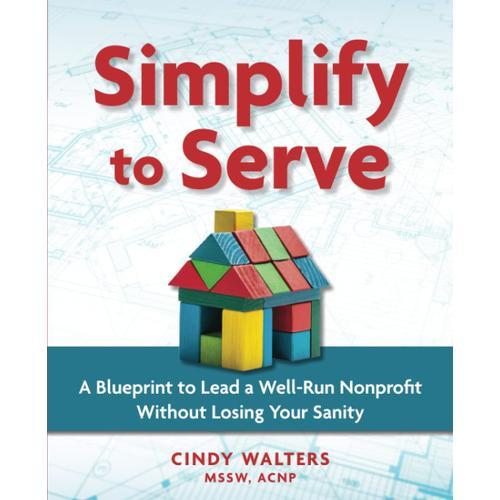 Simplify To Serve: A Blueprint To Lead A Well-Run Nonprofit Without... on Productcaster.