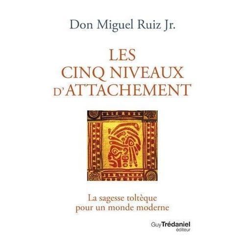 Les Cinq Niveaux D'attachement - La Sagesse Toltèque Pour Un Monde ... on Productcaster.