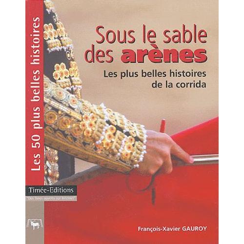 Sous Le Sables Des Arènes - Les Plus Belles Histoires De La Corrida on Productcaster.