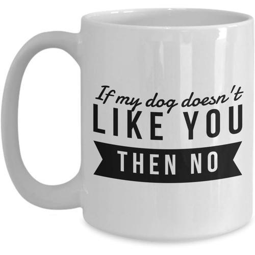 If My Dog Doesn't Like You Then No, Dog Lover Mug, Funny Coffee Mug... on Productcaster.