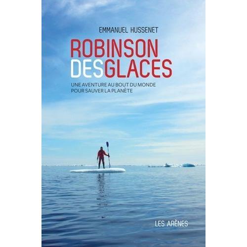 Robinson Des Glaces - Une Aventure Au Bout Du Monde Pour Sauver La ... on Productcaster.