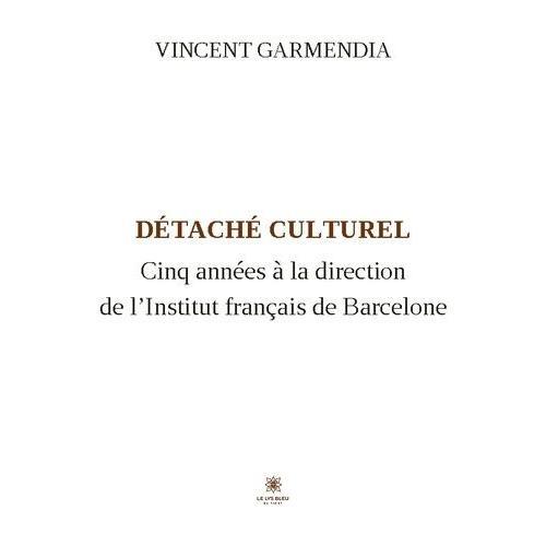 Détaché Culturel - Cinq Années À La Direction De L?Institut Françai... on Productcaster.