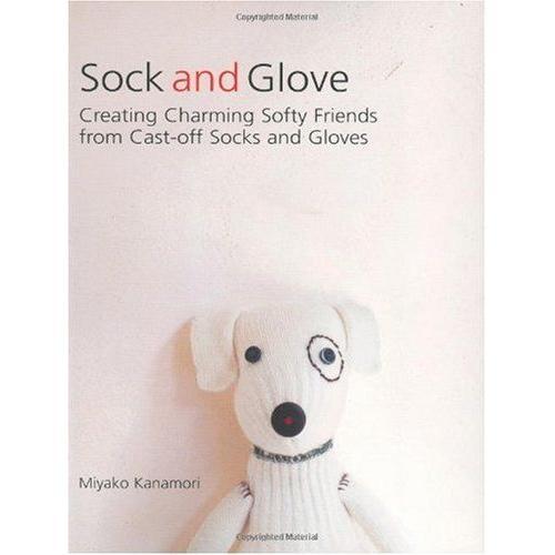 Sock And Glove: Creating Charming Softy Friends From Cast-Off Socks... on Productcaster.