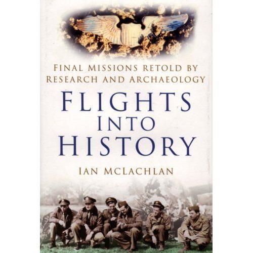 Flights Into History: Final Missions Retold By Research And Archaeo... on Productcaster.