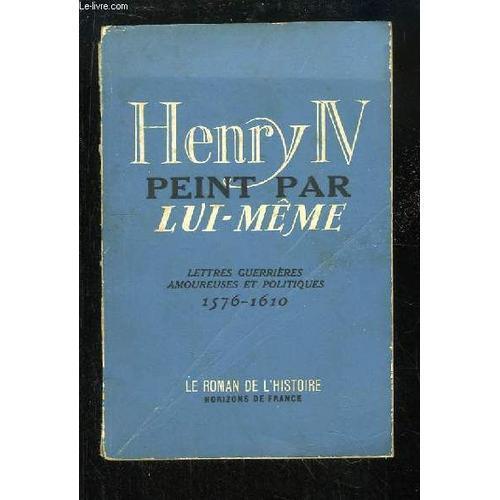 Henry Iv Peint Par Lui-Même. Lettres Guerrières, Amoureuses Et Poli... on Productcaster.