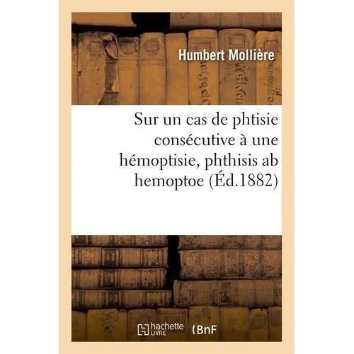 Sur Un Cas De Phtisie Consécutive À Une Hémoptisie, Phthisis Ab Hem... on Productcaster.