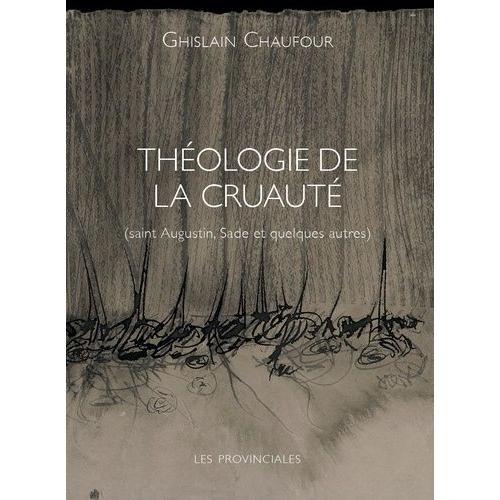 Théologie De La Cruauté - Saint Augustin, Sade Et Quelques Autres on Productcaster.