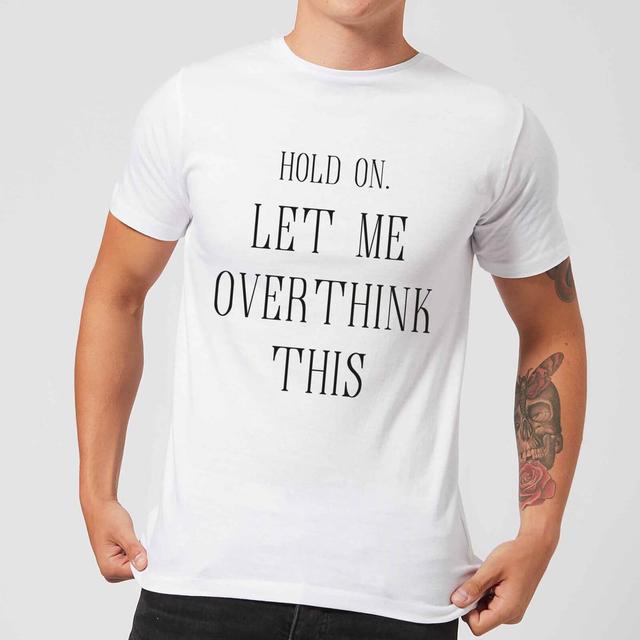 Hold On Let Me Over Think This Men's T-Shirt - White - L - Weiß on Productcaster.