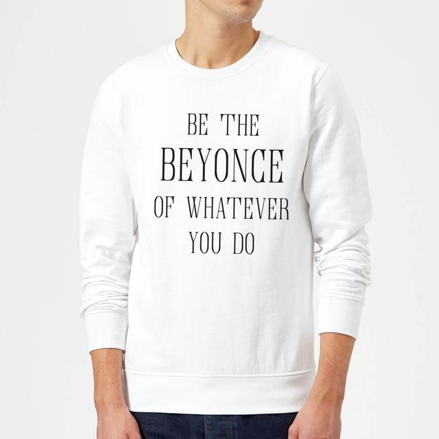 Be The Beyonce Of Whatever You Do Sweatshirt - White - M - Weiß on Productcaster.