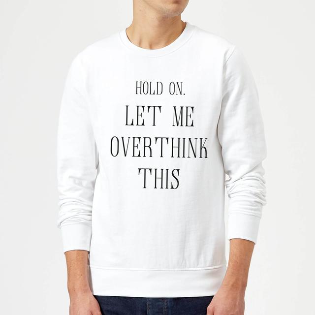 Hold On Let Me Over Think This Sweatshirt - White - L - Weiß on Productcaster.