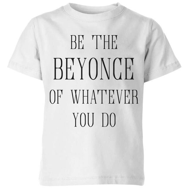 Be The Beyonce Of Whatever You Do Kids' T-Shirt - White - 7-8 Jahre - Weiß on Productcaster.