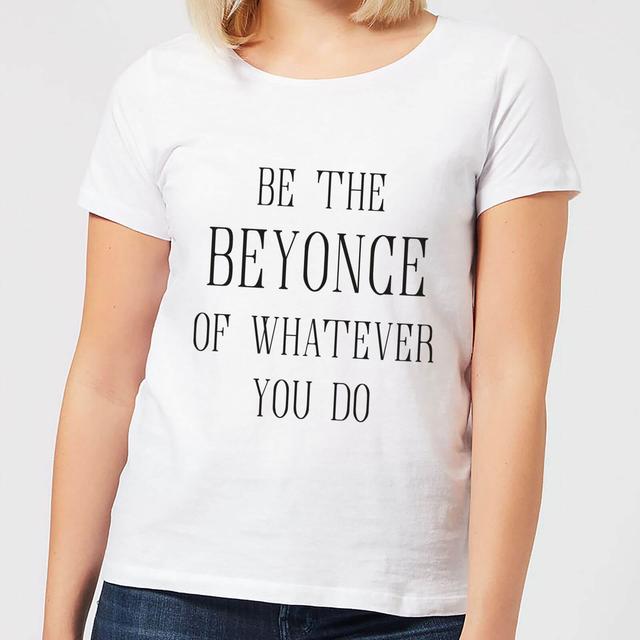 Be The Beyonce Of Whatever You Do Women's T-Shirt - White - M - Weiß on Productcaster.