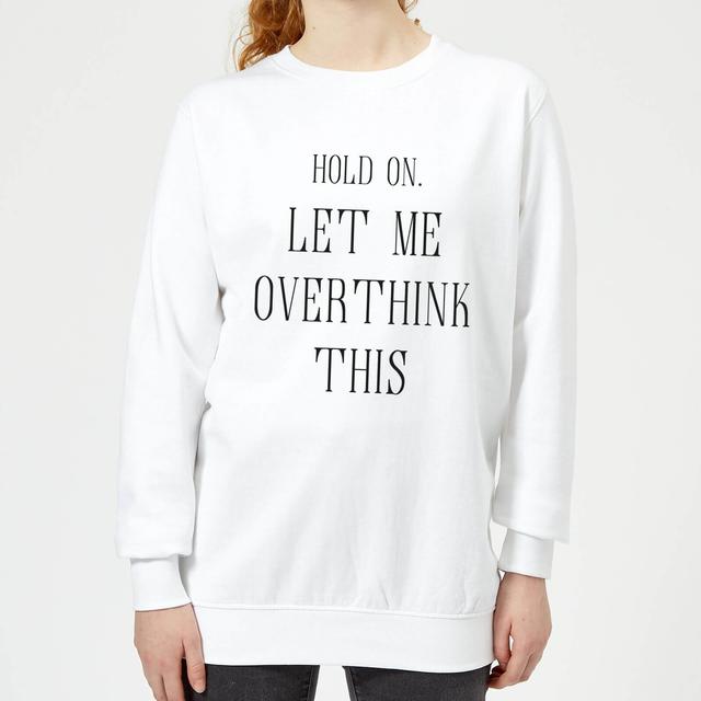 Hold On Let Me Over Think This Women's Sweatshirt - White - M - Weiß on Productcaster.