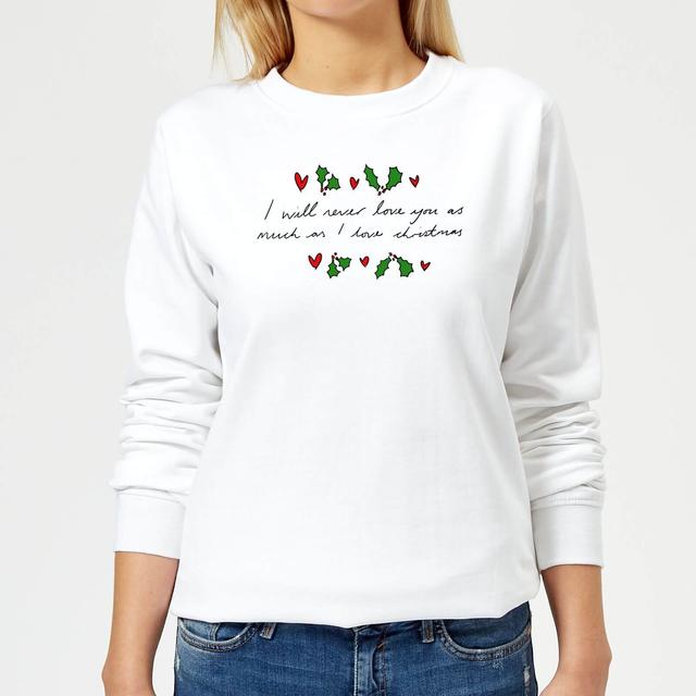 I Will Never Love You As Much As I Love Christmas - Holly Women's Sweatshirt - White - S - Weiß on Productcaster.