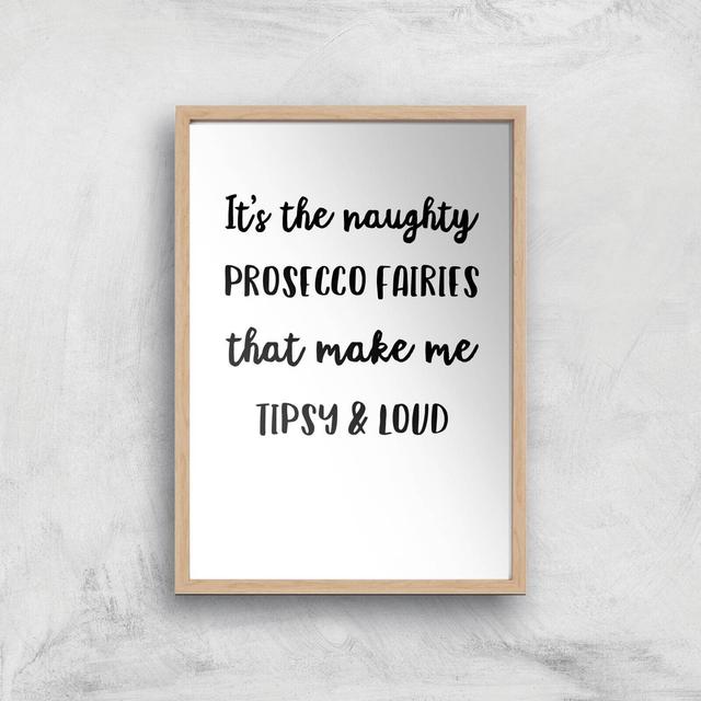 It's The Naughty Prosecco Fairies That Make Me Tipsy And Loud Art Print - A2 - White Frame on Productcaster.