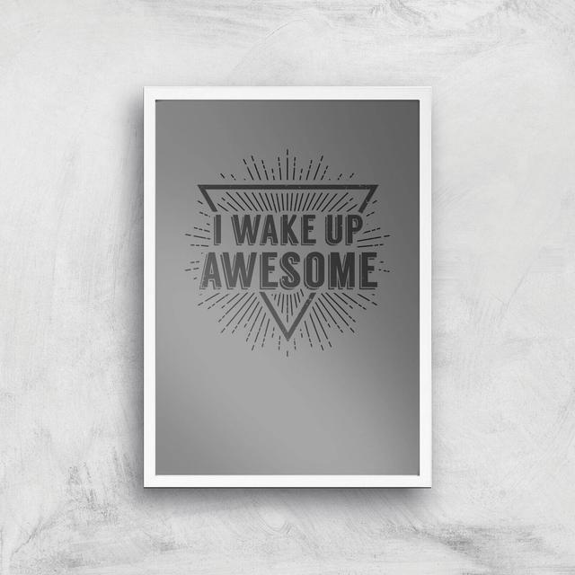 I Wake Up Awesome Art Print - A2 - White Frame on Productcaster.