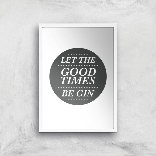 Let The Good Times Be Gin Art Print - A2 - White Frame on Productcaster.