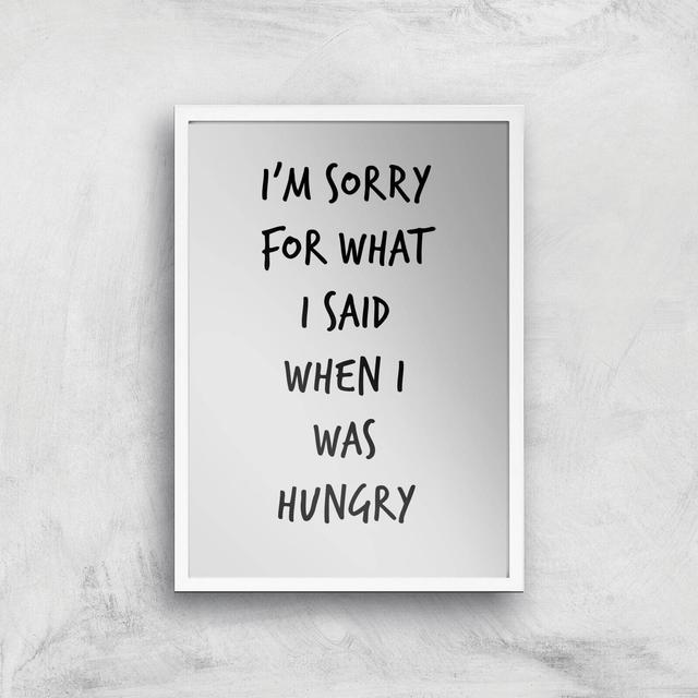 Im Sorry For What I Said When Hungry Art Print - A2 - White Frame on Productcaster.