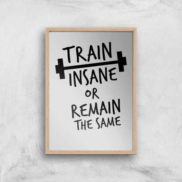 Train Insane Or Remain The Same Art Print - A2 - Wood Frame on Productcaster.