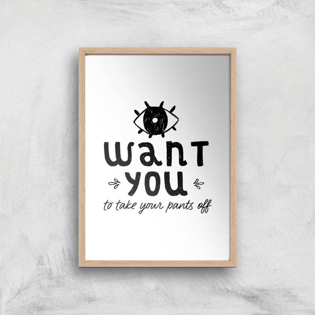 I Want You To Take Your Pants Off Art Print - A2 - Wood Frame on Productcaster.