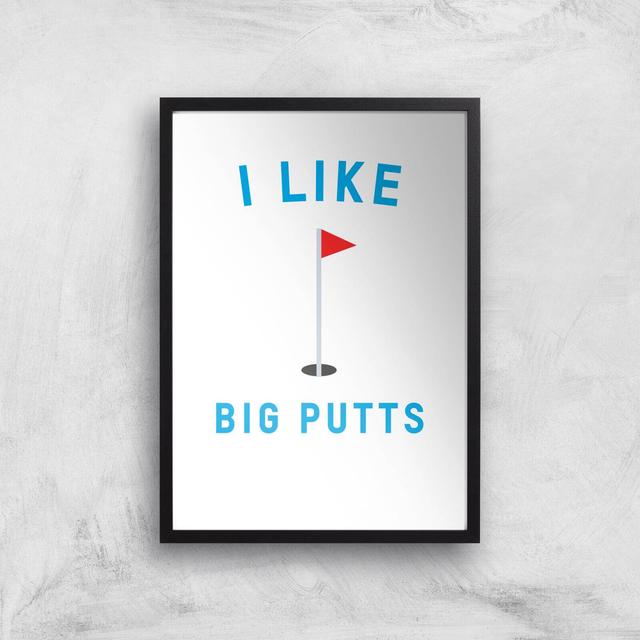 I Like Big Putts Art Print - A3 - Black Frame on Productcaster.