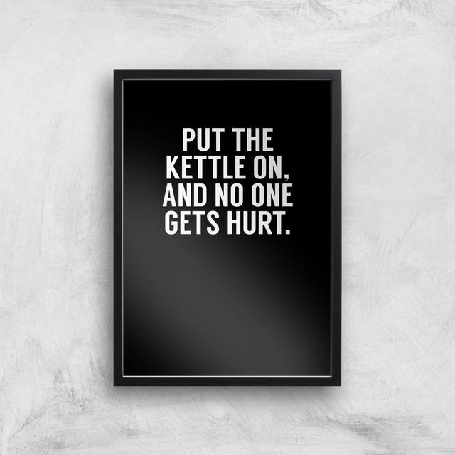 Put The Kettle On And No One Gets Hurt Art Print - A3 - Black Frame on Productcaster.