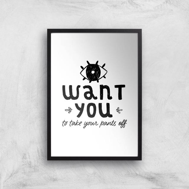 I Want You To Take Your Pants Off Art Print - A3 - Black Frame on Productcaster.