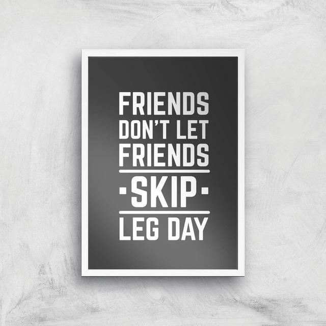 Friends Don't Let Friends Skip Leg Day Art Print - A3 - White Frame on Productcaster.