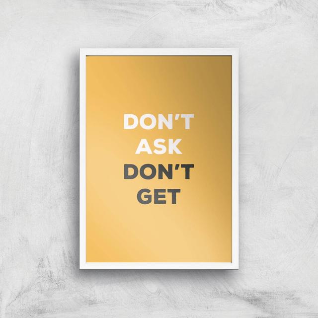 Don't Ask Don't Get Giclée Art Print - A3 - White Frame on Productcaster.