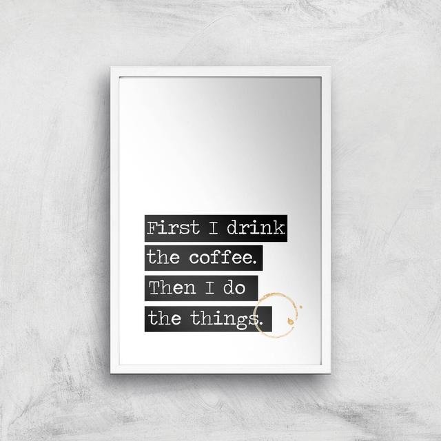 First I Drink The Coffee Giclée Art Print - A2 - White Frame on Productcaster.