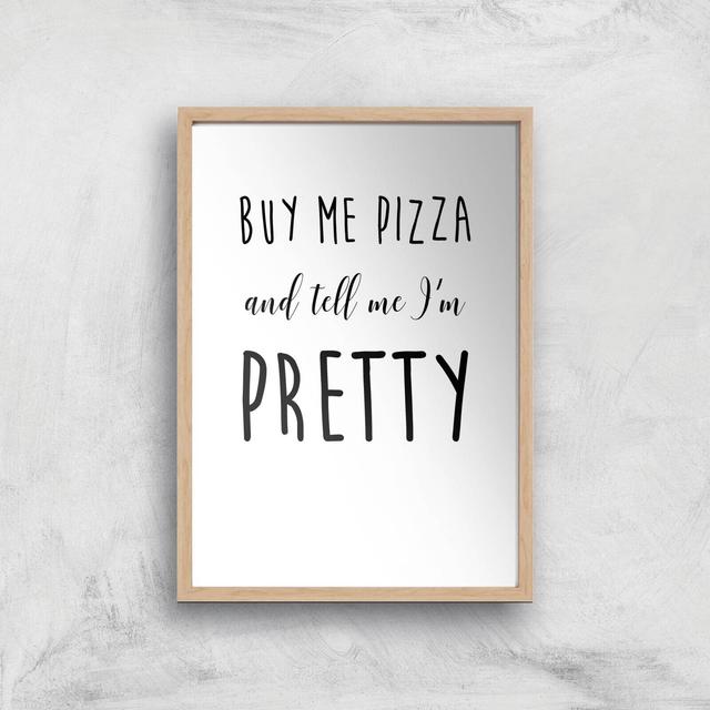 Buy Me Pizza And Tell Me Im Pretty Art Print - A4 - Wood Frame on Productcaster.