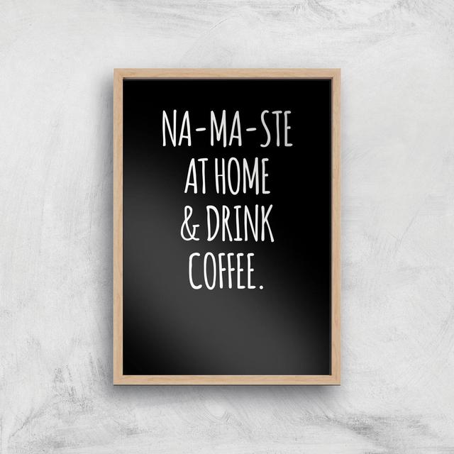 Na-ma-ste At Home And Drink Coffee Art Print - A4 - Wood Frame on Productcaster.