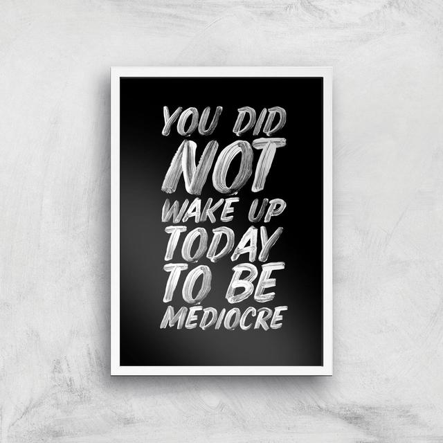 The Motivated Type To Be Mediocre Giclée Art Print - A3 - White Frame on Productcaster.