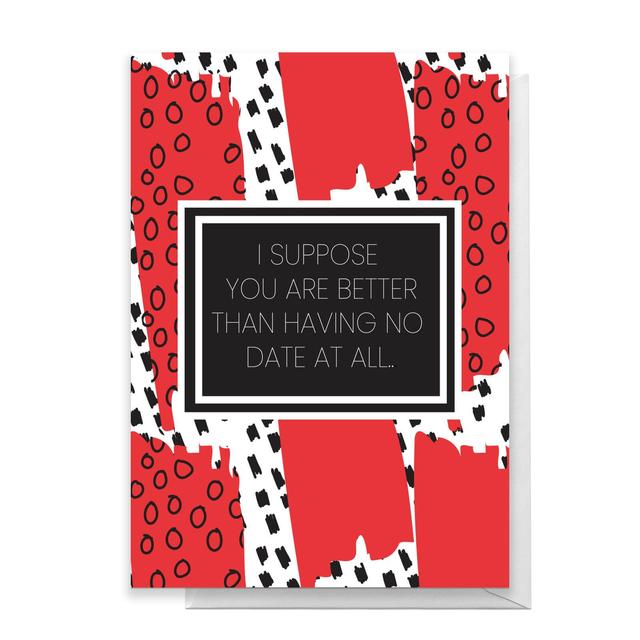 Better Than No Date At All Greetings Card - Standard Card on Productcaster.