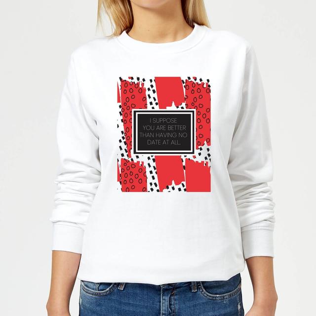 Better Than No Date At All Women's Sweatshirt - White - M - Weiß on Productcaster.