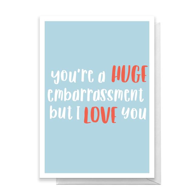 You're A Huge Embarrassment But I Love You Greetings Card - Standard Card on Productcaster.