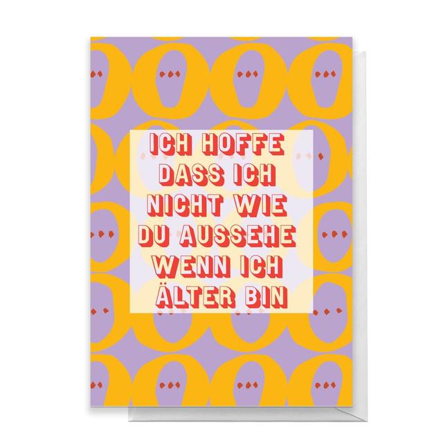 Ich Hoffe Das Ich Nicht Wie Du Aussehe Wenn Ich ?lter Bin Greetings Card - Standard Card on Productcaster.