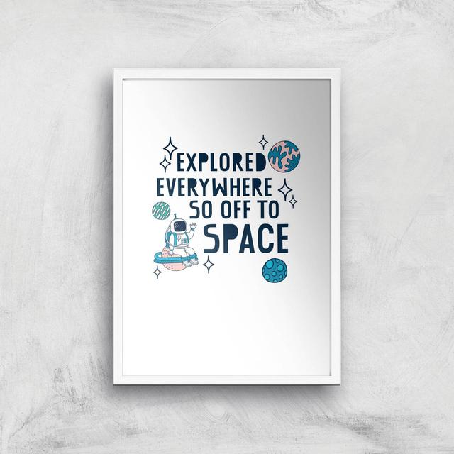 Explored Everywhere So Off To Space Art Print - A3 - White Frame on Productcaster.