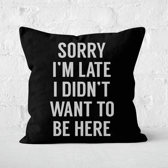 Sorry Im Late I Didnt Want To Be Here Square Cushion - 60x60cm - Soft Touch on Productcaster.