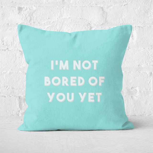 I'm Not Bored Of You Yet Square Cushion - 40x40cm - Soft Touch on Productcaster.