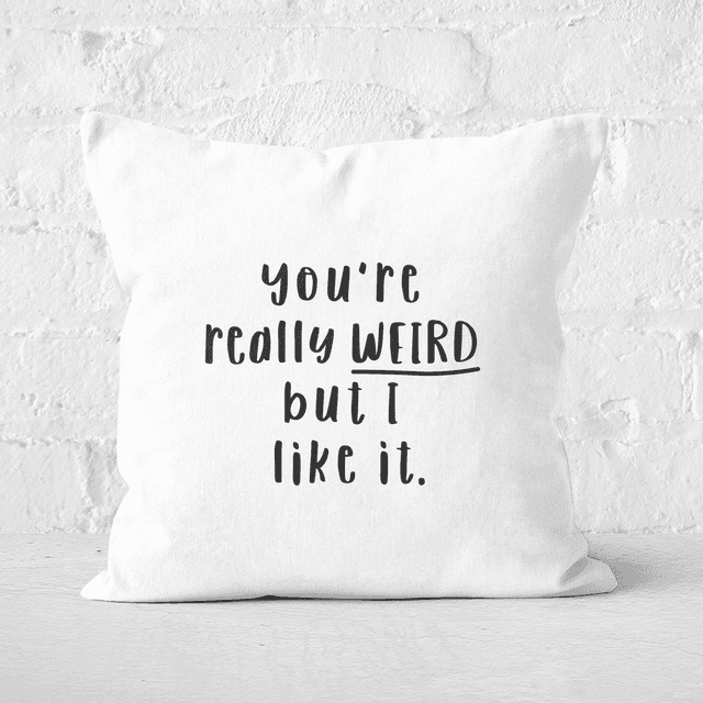 You're Really Weird But I Like It Square Cushion - 40x40cm - Soft Touch on Productcaster.