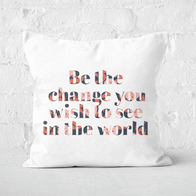 Earth Friendly Be The Change You Wish To See In The World Square Cushion - 40x40cm - Soft Touch on Productcaster.