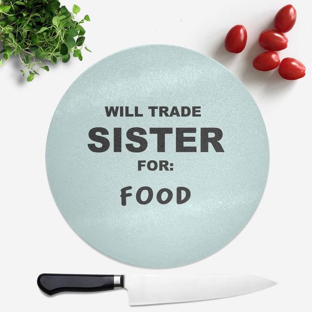 Will Trade Sister For Food Round Chopping Board on Productcaster.