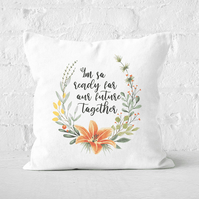 I'm So Ready For Our Future Together Square Cushion - 50x50cm - Soft Touch on Productcaster.