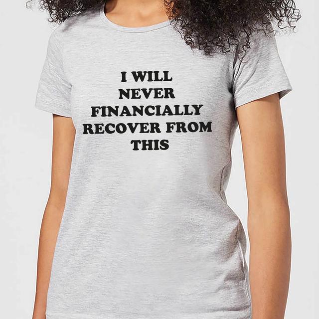 I Will Never Financially Recover From This Women's T-Shirt - Grey - M on Productcaster.